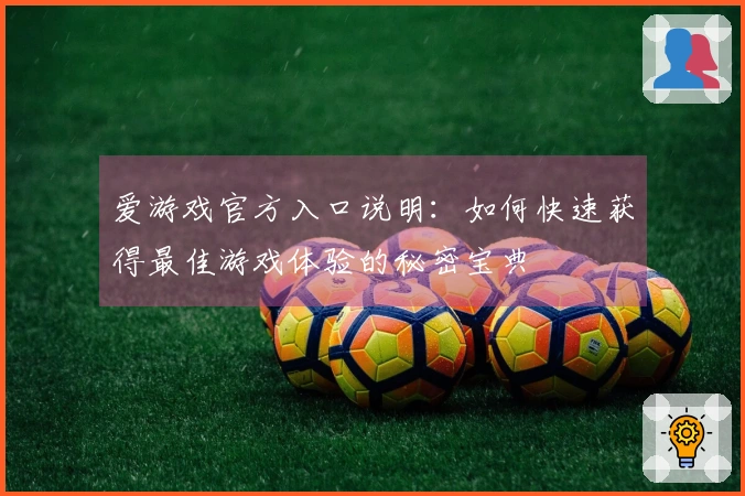 爱游戏官方入口说明：如何快速获得最佳游戏体验的秘密宝典