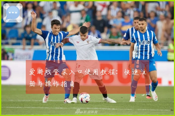 爱游戏登录入口使用教程：快速注册与操作指南