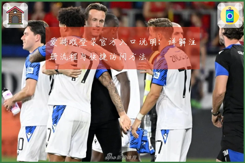 爱游戏登录官方入口说明：详解注册流程与快捷访问方法